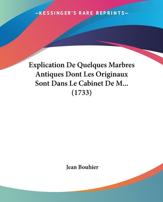 Kniha Explication De Quelques Marbres Antiques Dont Les Originaux Sont Dans Le Cabinet De M... (1733) Jean Bouhier