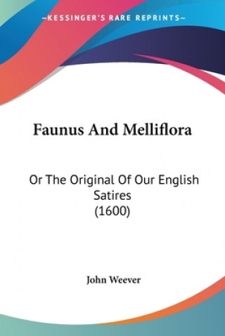 Książka Faunus And Melliflora: Or The Original Of Our English Satires (1600) John Weever