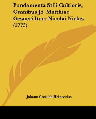 Kniha Fundamenta Stili Cultioris, Omnibus Jo. Matthiae Gesneri Item Nicolai Niclas (1773) Johann Gottlieb Heineccius