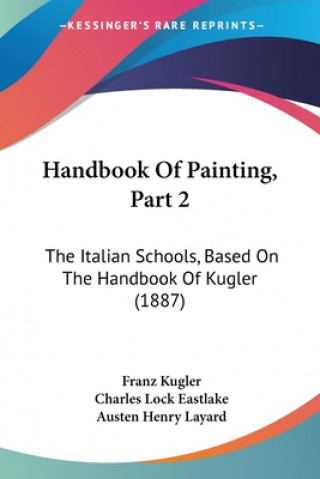 Kniha Handbook Of Painting, Part 2: The Italian Schools, Based On The Handbook Of Kugler (1887) Franz Kugler