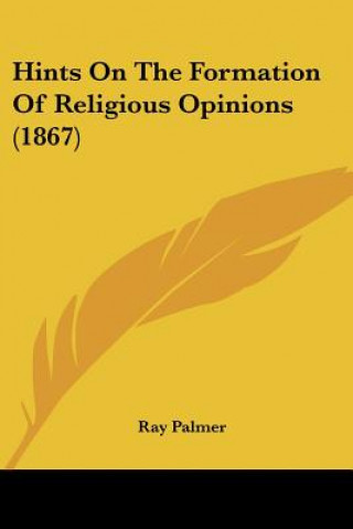 Kniha Hints On The Formation Of Religious Opinions (1867) Ray Palmer