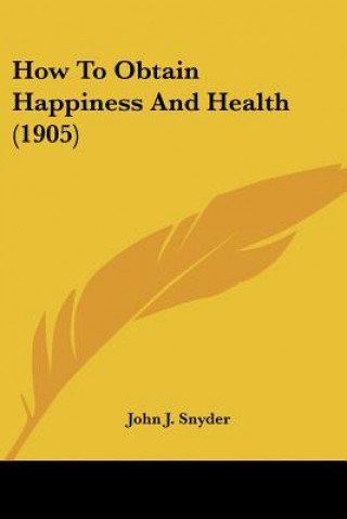 Książka How To Obtain Happiness And Health (1905) John J. Snyder