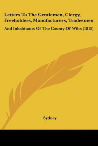 Kniha Letters To The Gentlemen, Clergy, Freeholders, Manufacturers, Tradesmen: And Inhabitants Of The County Of Wilts (1818) Sydney