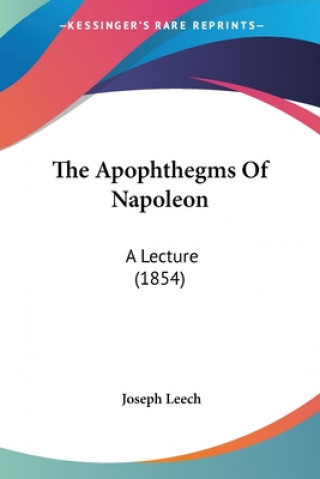 Książka The Apophthegms Of Napoleon: A Lecture (1854) Joseph Leech