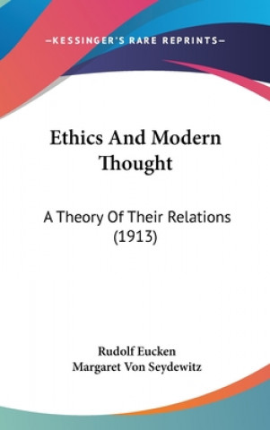 Carte Ethics and Modern Thought: A Theory of Their Relations (1913) Rudolf Eucken