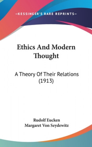 Kniha Ethics and Modern Thought: A Theory of Their Relations (1913) Rudolf Eucken