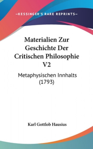 Kniha Materialien Zur Geschichte Der Critischen Philosophie V2: Metaphysischen Innhalts (1793) Karl Gottlob Hausius