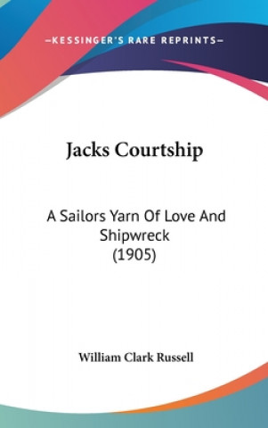 Carte Jacks Courtship: A Sailors Yarn of Love and Shipwreck (1905) William Clark Russell