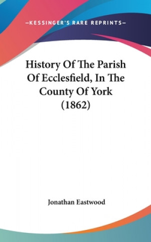 Knjiga History Of The Parish Of Ecclesfield, In The County Of York (1862) Jonathan Eastwood