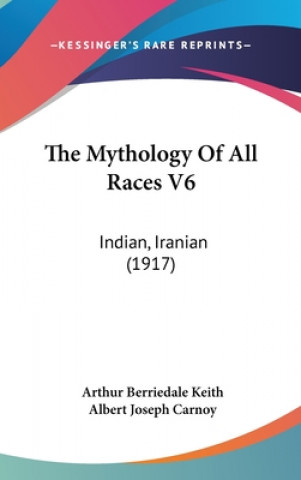 Kniha The Mythology of All Races V6: Indian, Iranian (1917) Arthur Berriedale Keith