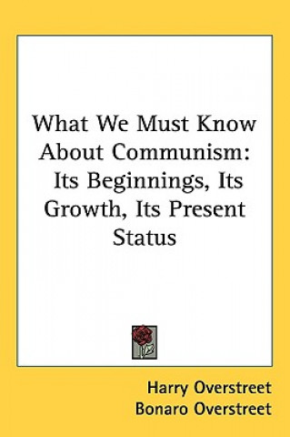 Kniha What We Must Know about Communism: Its Beginnings, Its Growth, Its Present Status Harry Overstreet