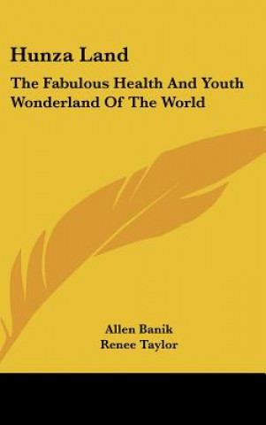 Carte Hunza Land: The Fabulous Health and Youth Wonderland of the World Allen Banik