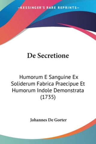 Könyv De Secretione: Humorum E Sanguine Ex Soliderum Fabrica Praecipue Et Humorum Indole Demonstrata (1735) Johannes De Gorter
