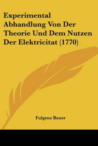 Kniha Experimental Abhandlung Von Der Theorie Und Dem Nutzen Der Elektricitat (1770) Fulgenz Bauer