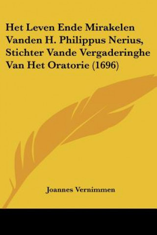 Kniha Het Leven Ende Mirakelen Vanden H. Philippus Nerius, Stichter Vande Vergaderinghe Van Het Oratorie (1696) Joannes Vernimmen