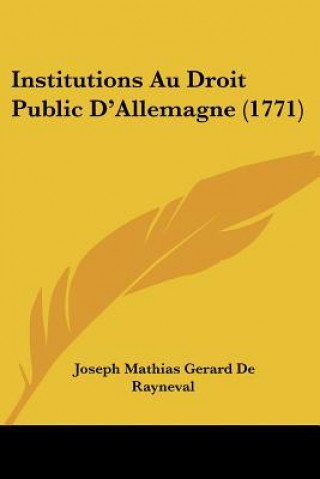 Kniha Institutions Au Droit Public D'Allemagne (1771) Joseph Mathias Gerard De Rayneval