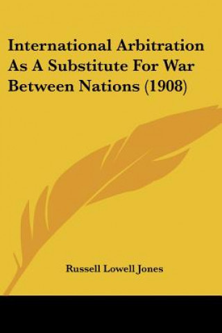 Carte International Arbitration As A Substitute For War Between Nations (1908) Russell Lowell Jones