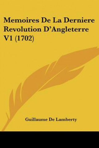 Kniha Memoires De La Derniere Revolution D'Angleterre V1 (1702) Guillaume De Lamberty