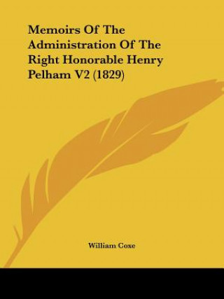 Kniha Memoirs Of The Administration Of The Right Honorable Henry Pelham V2 (1829) William Coxe