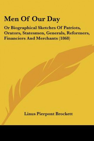 Książka Men Of Our Day: Or Biographical Sketches Of Patriots, Orators, Statesmen, Generals, Reformers, Financiers And Merchants (1868) Linus Pierpont Brockett