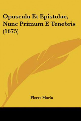 Carte Opuscula Et Epistolae, Nunc Primum E Tenebris (1675) Pierre Morin