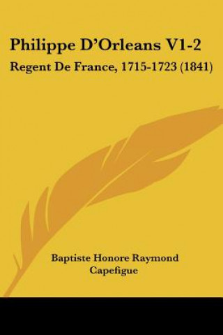 Книга Philippe D'Orleans V1-2: Regent De France, 1715-1723 (1841) Jean Baptiste Capefigue