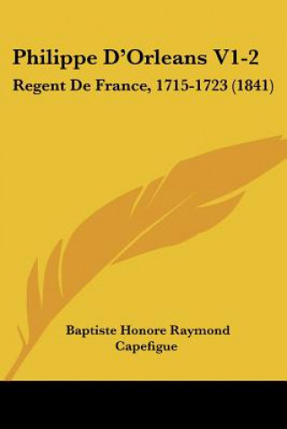 Buch Philippe D'Orleans V1-2: Regent De France, 1715-1723 (1841) Jean Baptiste Capefigue