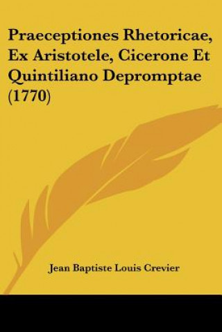Kniha Praeceptiones Rhetoricae, Ex Aristotele, Cicerone Et Quintiliano Depromptae (1770) Jean Baptiste Louis Crevier