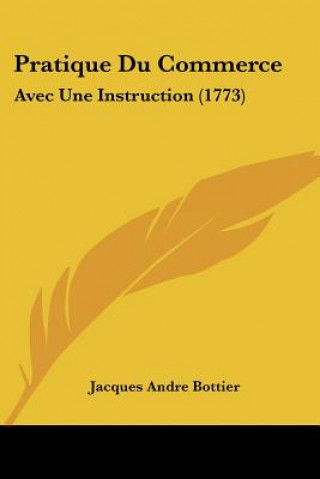 Livro Pratique Du Commerce: Avec Une Instruction (1773) Jacques Andre Bottier