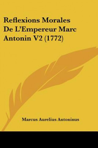 Kniha Reflexions Morales De L'Empereur Marc Antonin V2 (1772) Marcus Aurelius Antoninus