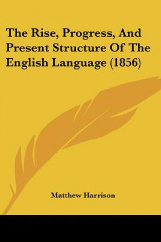 Книга The Rise, Progress, And Present Structure Of The English Language (1856) Matthew Harrison