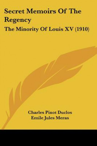 Kniha Secret Memoirs Of The Regency: The Minority Of Louis XV (1910) Charles Pinot- Duclos