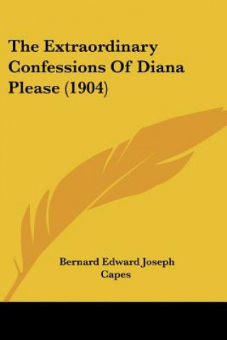 Книга The Extraordinary Confessions of Diana Please (1904) Bernard Edward Joseph Capes