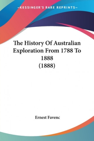 Kniha The History Of Australian Exploration From 1788 To 1888 (1888) Ernest Favenc