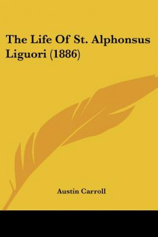 Kniha The Life Of St. Alphonsus Liguori (1886) Austin Carroll