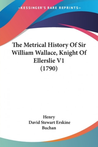 Kniha The Metrical History Of Sir William Wallace, Knight Of Ellerslie V1 (1790) Henry