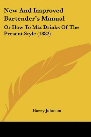 Kniha New and Improved Bartender's Manual: Or How to Mix Drinks of the Present Style (1882) Harry Johnson