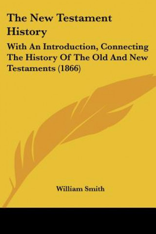 Book The New Testament History: With An Introduction, Connecting The History Of The Old And New Testaments (1866) William Smith