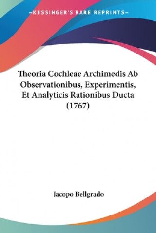 Kniha Theoria Cochleae Archimedis Ab Observationibus, Experimentis, Et Analyticis Rationibus Ducta (1767) Jacopo Bellgrado