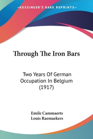 Carte Through The Iron Bars: Two Years Of German Occupation In Belgium (1917) Emile Cammaerts