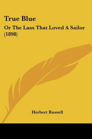 Kniha True Blue: Or The Lass That Loved A Sailor (1898) Herbert Russell