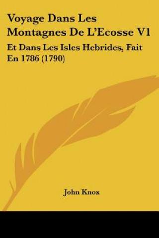 Kniha Voyage Dans Les Montagnes De L'Ecosse V1: Et Dans Les Isles Hebrides, Fait En 1786 (1790) John Knox