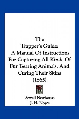 Carte The Trapper's Guide: A Manual of Instructions for Capturing All Kinds of Fur Bearing Animals, and Curing Their Skins (1865) Sewell Newhouse