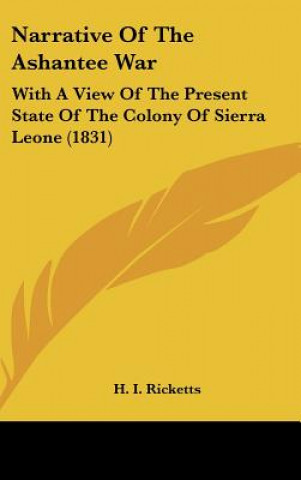 Carte Narrative of the Ashantee War: With a View of the Present State of the Colony of Sierra Leone (1831) H. I. Ricketts