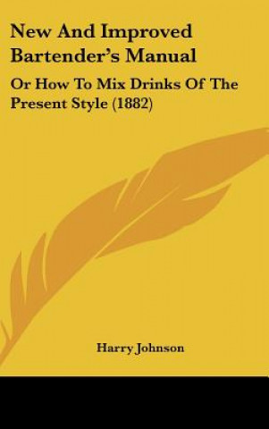 Kniha New and Improved Bartender's Manual: Or How to Mix Drinks of the Present Style (1882) Harry Johnson