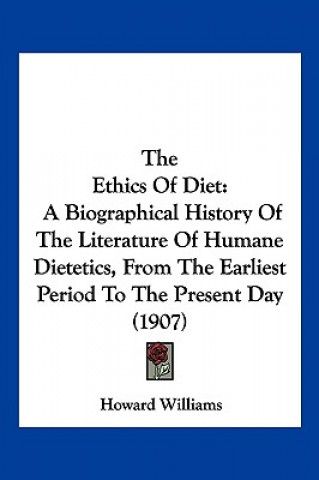 Knjiga The Ethics of Diet: A Biographical History of the Literature of Humane Dietetics, from the Earliest Period to the Present Day (1907) Howard Williams