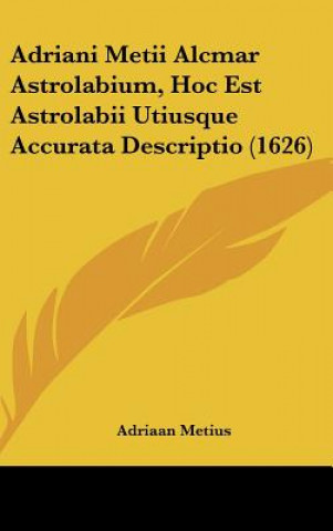 Kniha Adriani Metii Alcmar Astrolabium, Hoc Est Astrolabii Utiusque Accurata Descriptio (1626) Adriaan Metius