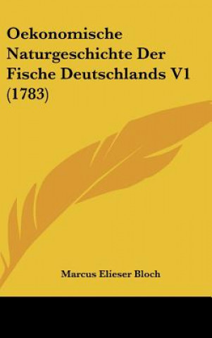 Kniha Oekonomische Naturgeschichte Der Fische Deutschlands V1 (1783) Marcus Elieser Bloch