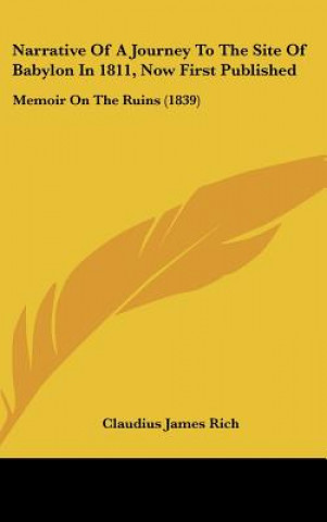 Książka Narrative of a Journey to the Site of Babylon in 1811, Now First Published: Memoir on the Ruins (1839) Claudius James Rich