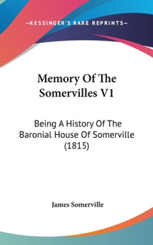 Carte Memory Of The Somervilles V1: Being A History Of The Baronial House Of Somerville (1815) James Somerville
